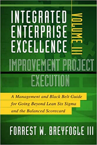 Integrated Enterprise Excellence, Vol. III Improvement Project Execution
